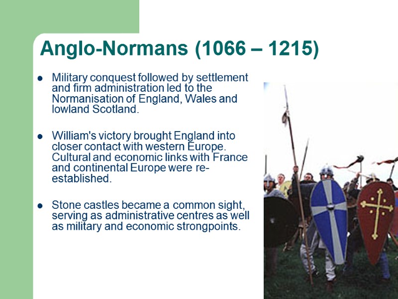 Anglo-Normans (1066 – 1215) Military conquest followed by settlement and firm administration led to